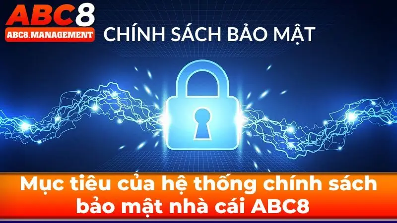 Mục tiêu của hệ thống chính sách bảo mật nhà cái ABC8